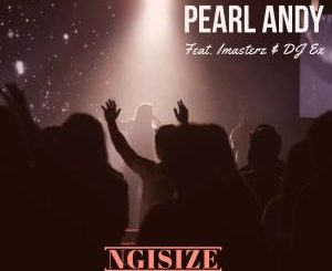 Pearl Andy – Ngisize (feat. Imasterz & DJ Ex) (Extended Mix)