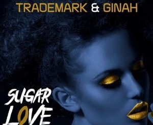 Trademark & Ginah – Sugar Love (Original Mix)