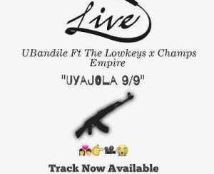 UBandile – UyaJola 9-9 Ft. The Lowkeys x Champs Empire