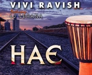 Vivi Ravish – Hae Ft. LJ Lehana