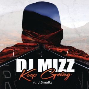 DJ Mizz – Keep Going Ft. J Smallz