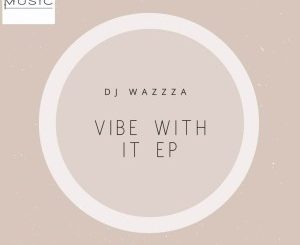 DJ Wazzza – Vibe With It