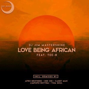 Dj Jim Mastershine Ft. Tee-R – Love Being African (Afro Brotherz Afrikan Mix)