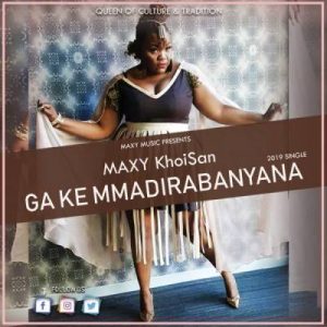 KhoiSan MAXY – Ga Ke Mmadirabanyana