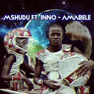 MSHUDU & INNO – AMABELE (DJ MREJA & NEUVIKAL SOULE HORIZON DUB)