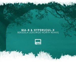 Ma-b & Hypersoul-x – Bekezela (George North Remix)