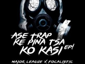 Major League & Focalistic – Ase Trap Ke Pina Tsa Ko Kasi