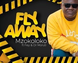 Mzokoloko – Fly Away Ft. Fey & Dr Moruti