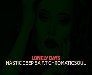 Nastic Deep SA, Chromaticsoul – Lonely Days