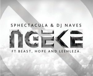Sphectacula and DJ Naves – Ngeke Ft. BEAST, Hope & Leehleza