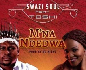 Swazi Soul – M’na Ndedwa Ft. Toshi