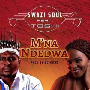 Swazi Soul – M’na Ndedwa Ft. Toshi