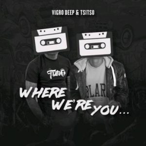 Vigro Deep & Tsitso – Where Were You