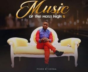 Ceega – Music Of The Most High Vol V Mix