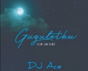 DJ Ace – Gugulethu (Slow Jam Remix)