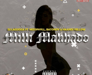 DJ Lagugga – Milli Makhado Ft. Mizo Phyll, HaaNdi Yellow & Batondy