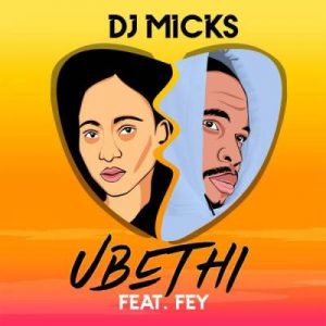 DJ Micks – Ubethi Ft. Fey
