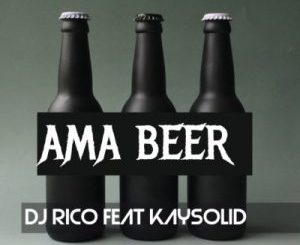 Dj Rico – Ama Beer Ft. Kaysolid