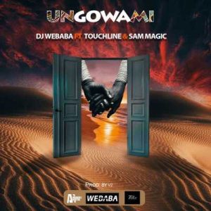 Dj Webaba – Ungowami Ft. Touchline & Sam Magic