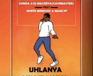 Gumza x Djmaceeya (Cavemaster) – Uhlanya Lwasenatal Ft. White Msindoo & Manlyf