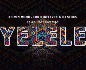 Kelvin Momo – Yelele Ft. Luu Nineleven, Dj Stoks & Dali Wonga
