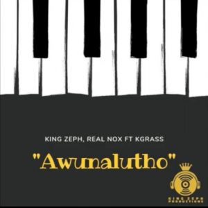 King Zeph, Real Nox – Awunalutho (Amapiano) Ft. Kgrass