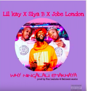 Lil Kay & Siya B – Why Ninga Lali Emakhaya Ft. Jobe London
