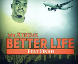 Mr Extreme – Better Life Ft. Finah