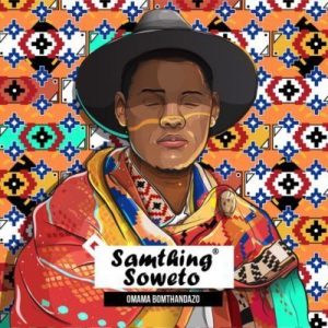 Samthing Soweto – Omama Bomthandazo Ft. Makhafula Vilakazi