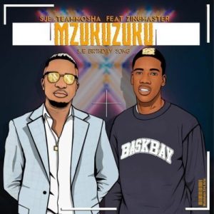Sje Konka & Team Mosha – Mzukuzuku (Sje Birthday Song) ft. Zing Master