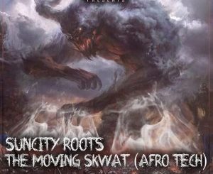 Suncity Roots – The Moving Skwat Ft. DJ Sushy, DJ Msoja SA