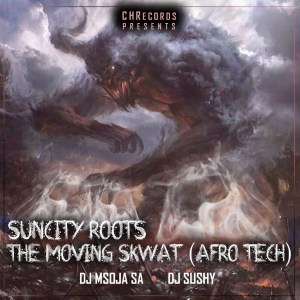 Suncity Roots – The Moving Skwat Ft. DJ Sushy, DJ Msoja SA