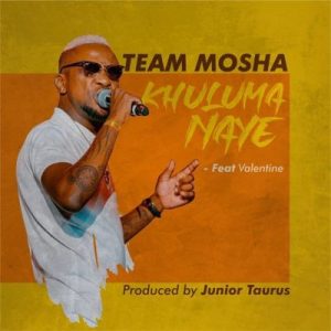 Team Mosha – Khuluma Naye Ft. Valentine [MP3]