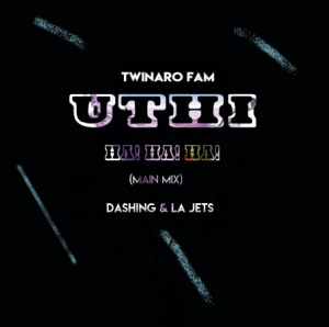 Twinaro Fam – Uthi! Ha! Ha! Ha! Ft. Dashing & La Jets
