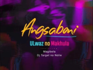 ULwaz No Makhula – Angsaboni Ft. Magibela & Dj Target no Ndile