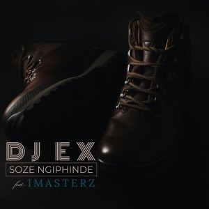 DJ EX – Soze Ngiphinde (feat. Imasterz)