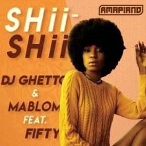 DJ Ghetto & Mablom – Shii Shii Ft. Fifty