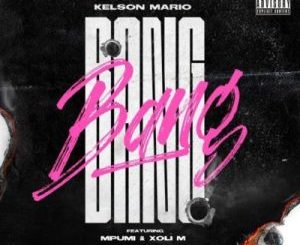 DJ Kelson Mario – Bang ft. Mpumi & Xoli M
