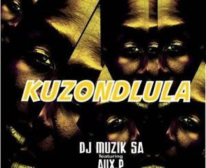 DJ Muzik SA – Kuzondlula Ft. AuxP