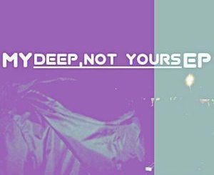 De’KeaY – My Deep,Not Yours