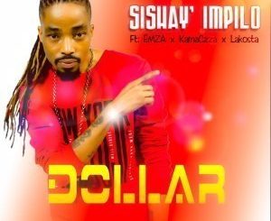 Dollar – Sishay’ Impilo Ft. Emza, Kamaczza & Lakosta