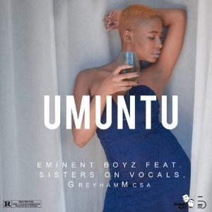 Eminent Boyz – Umuntu Ft. Sisters On Vocal & GreyhamMC