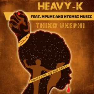 Heavy K – Thixo Ukephi ft. Mpumi & Ntombi Music