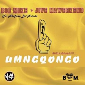 Jive MaWeekend & Big Mike – Umngqongo Ft. Abafana Bo’Msindo