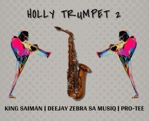 King Saiman Ft. Pro-Tee & DeeJay Zebra SA Musiq – Holly Trumpet 2
