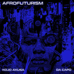 Kojo Akusa & Da Capo – Afrofuturism (Original Mix)