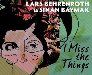 Lars Behrenroth & Sinan Baymak – I Miss the Things (Remixes 2019)