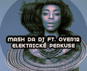 Mash Da DJ & Over12 – Elektricke Perkuse (Main Mix)