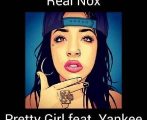 Real Nox – Pretty Girl Ft. Yankee