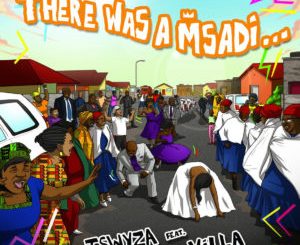 Tswyza Ft. Villa – There Was A Msadi (Original Mix)